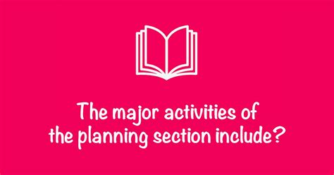 It is the first position activated in the Planning Section. . Major activities of the planning section include
